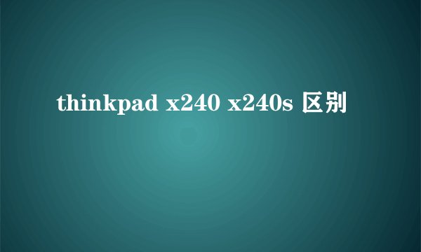 thinkpad x240 x240s 区别