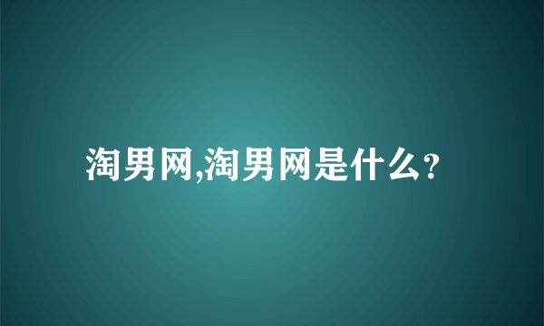 淘男网,淘男网是什么？