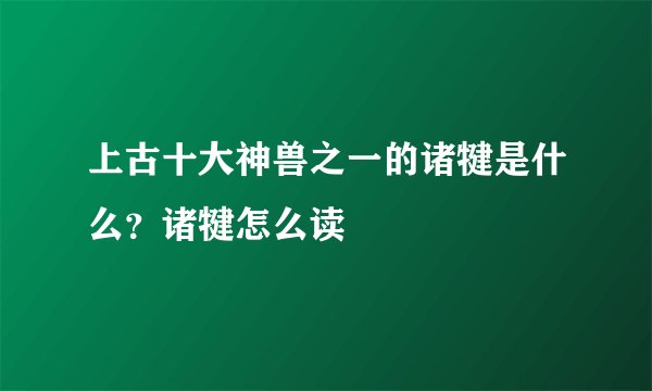 上古十大神兽之一的诸犍是什么？诸犍怎么读