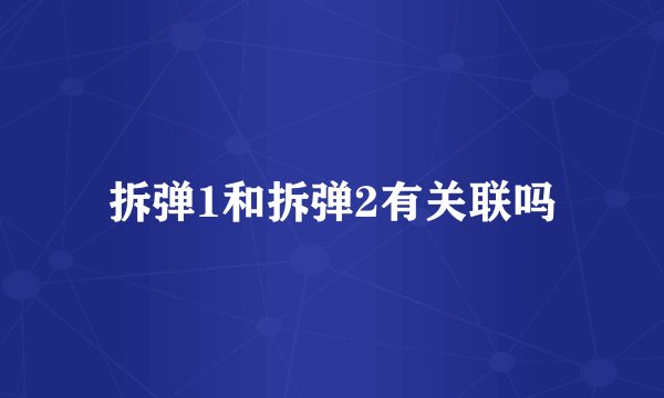 拆弹1和拆弹2有关联吗