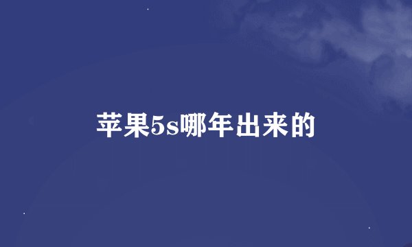苹果5s哪年出来的