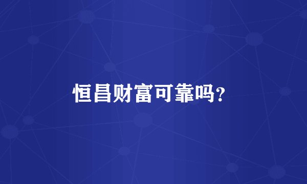 恒昌财富可靠吗？