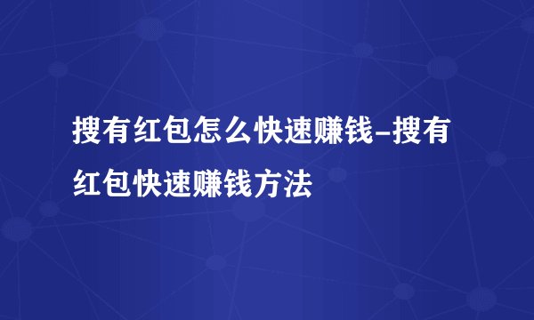 搜有红包怎么快速赚钱-搜有红包快速赚钱方法