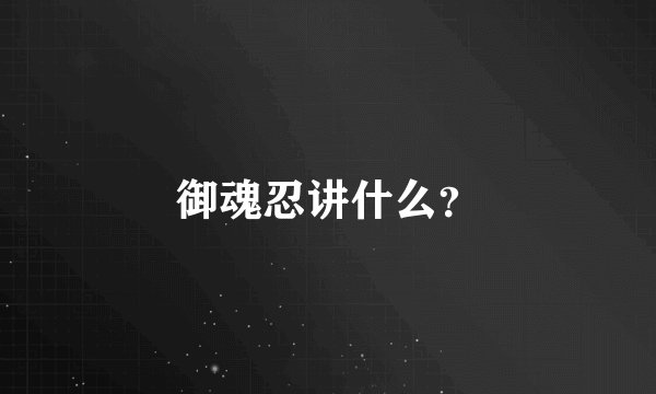 御魂忍讲什么？