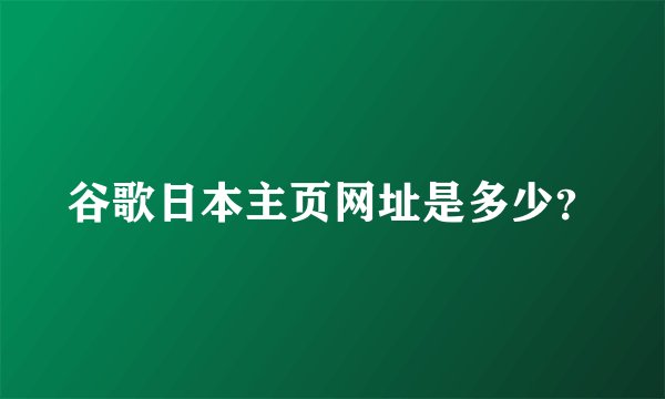 谷歌日本主页网址是多少？