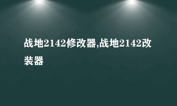 战地2142修改器,战地2142改装器