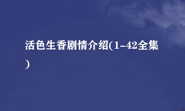 活色生香剧情介绍(1-42全集)