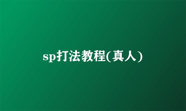 sp打法教程(真人)