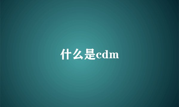 什么是cdm