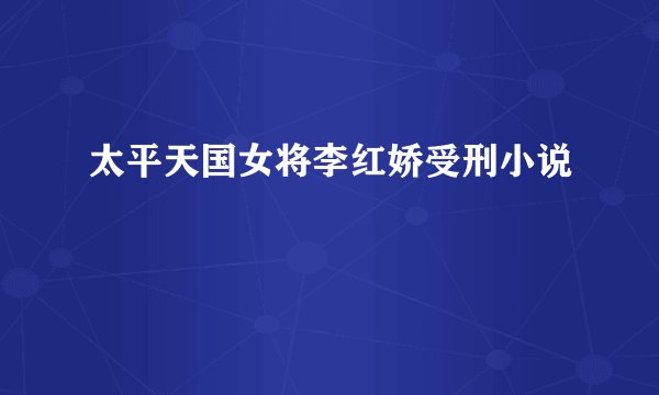太平天国女将李红娇受刑小说
