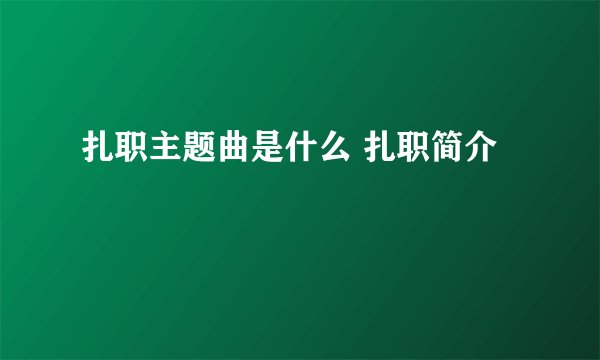 扎职主题曲是什么 扎职简介