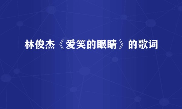 林俊杰《爱笑的眼睛》的歌词