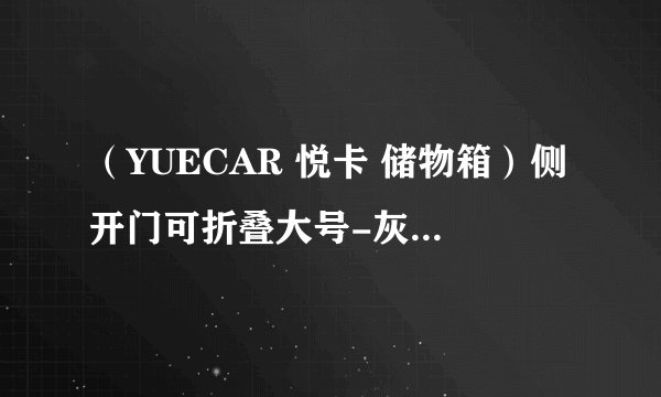 （YUECAR 悦卡 储物箱）侧开门可折叠大号-灰白色-详细介绍