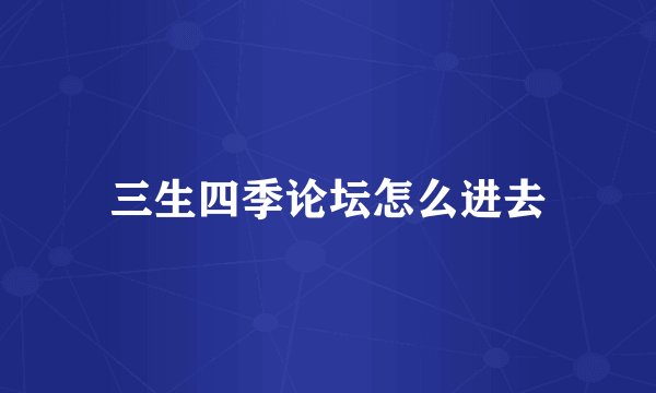 三生四季论坛怎么进去
