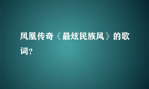 凤凰传奇《最炫民族风》的歌词？