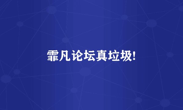霏凡论坛真垃圾!