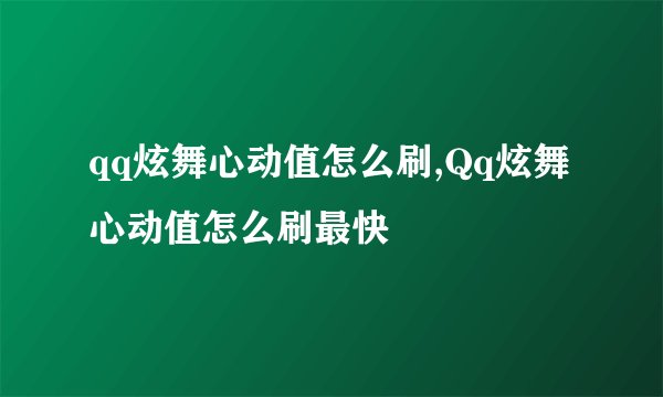 qq炫舞心动值怎么刷,Qq炫舞心动值怎么刷最快