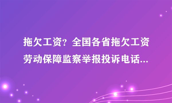 拖欠工资？全国各省拖欠工资劳动保障监察举报投诉电话网站（速转！）