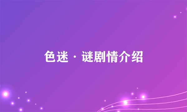 色迷·谜剧情介绍
