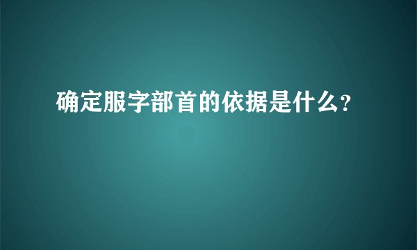 确定服字部首的依据是什么?