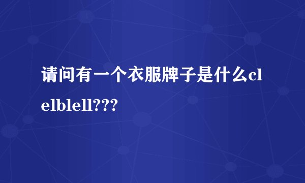 请问有一个衣服牌子是什么clelblell???