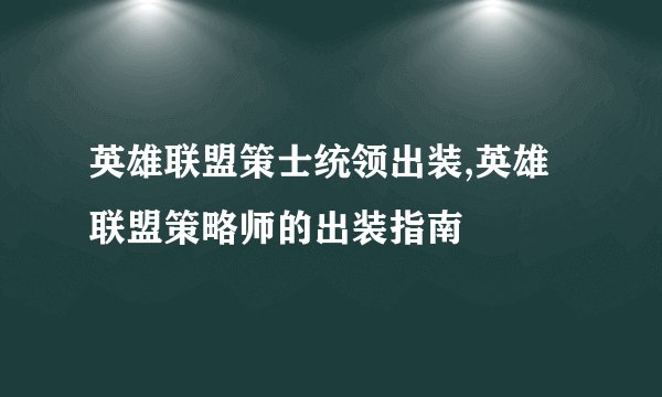 英雄联盟策士统领出装,英雄联盟策略师的出装指南