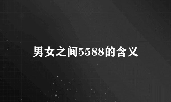 男女之间5588的含义