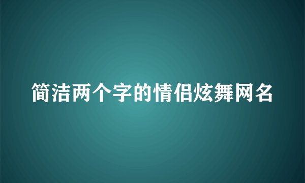 简洁两个字的情侣炫舞网名