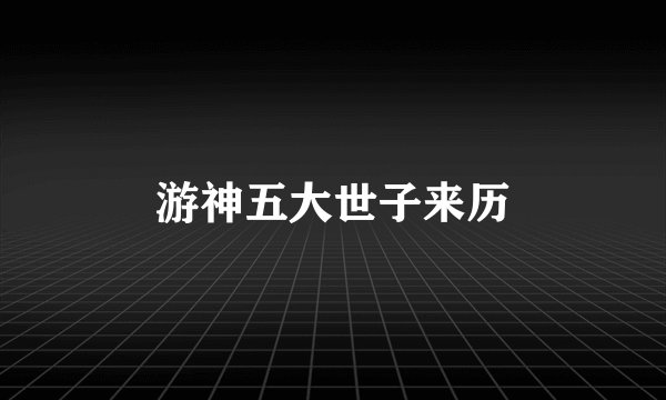 游神五大世子来历