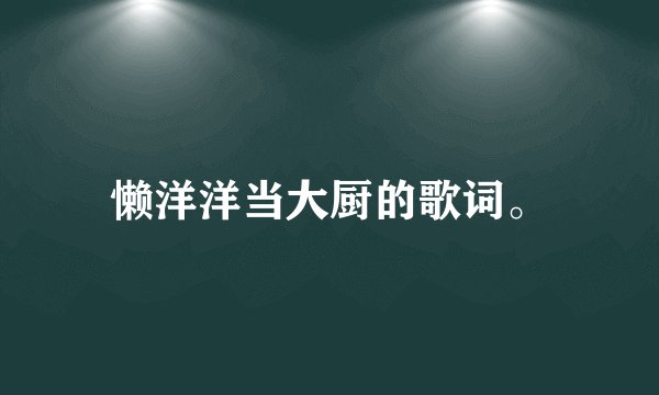 懒洋洋当大厨的歌词。
