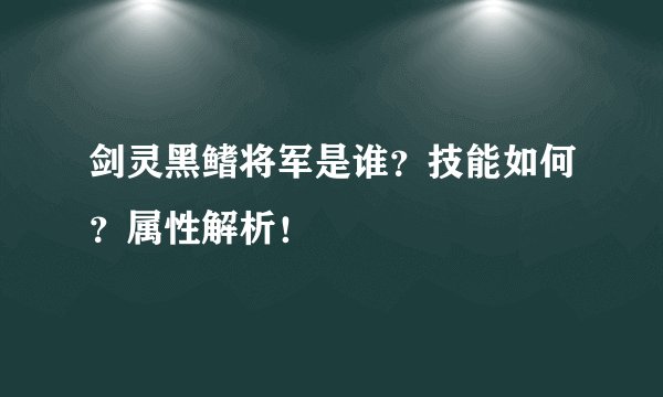 剑灵黑鳍将军是谁？技能如何？属性解析！