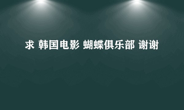 求 韩国电影 蝴蝶俱乐部 谢谢