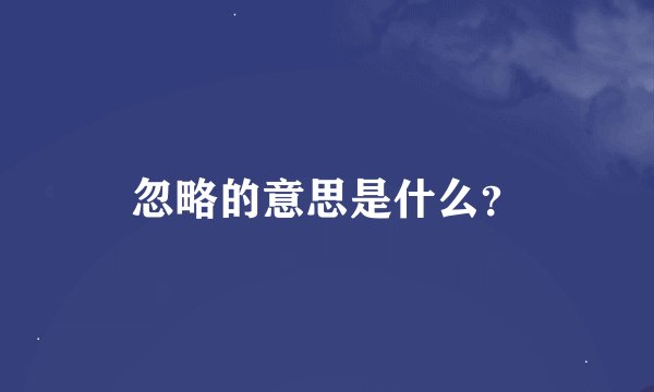 忽略的意思是什么？