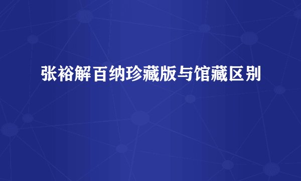 张裕解百纳珍藏版与馆藏区别