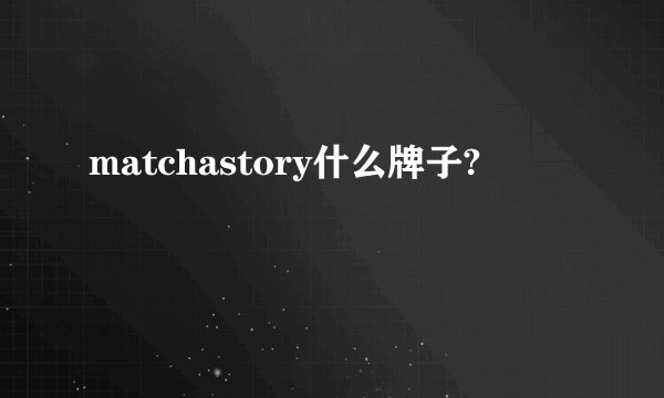 matchastory什么牌子?