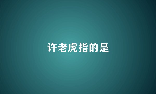 许老虎指的是