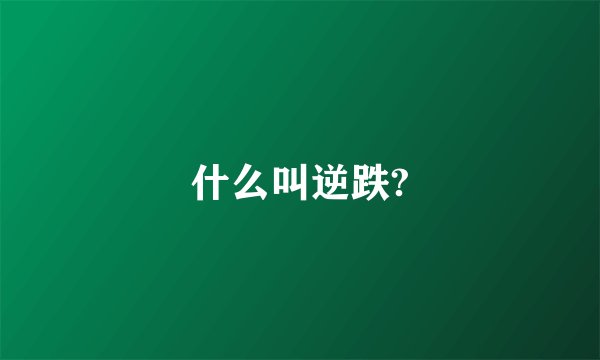 什么叫逆跌?