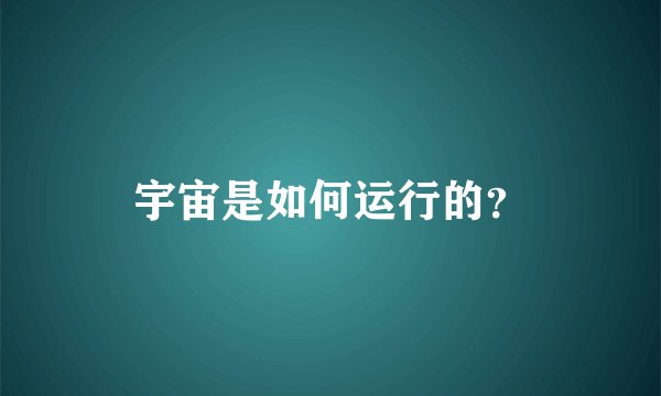 宇宙是如何运行的？