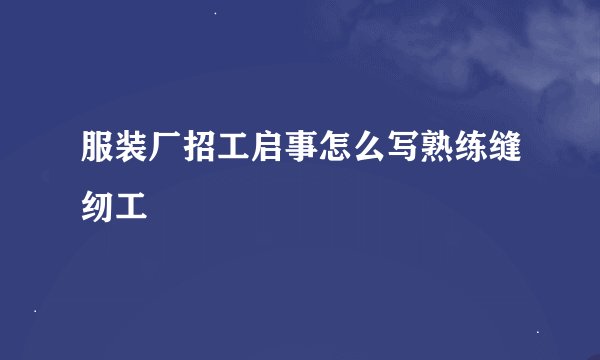 服装厂招工启事怎么写熟练缝纫工