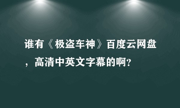 谁有《极盗车神》百度云网盘，高清中英文字幕的啊？