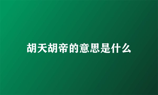 胡天胡帝的意思是什么