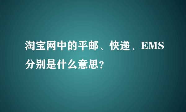 淘宝网中的平邮、快递、EMS分别是什么意思？