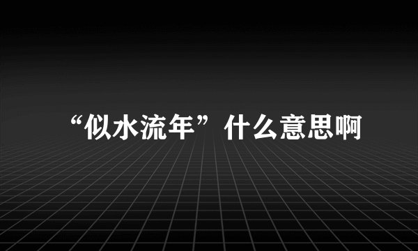 “似水流年”什么意思啊
