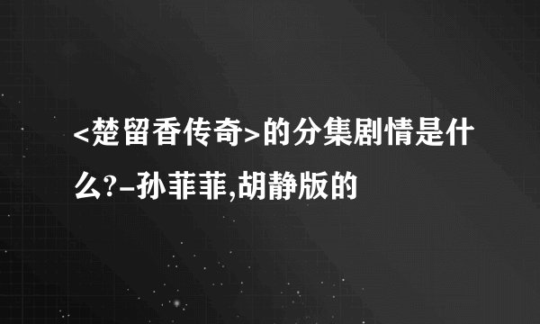 <楚留香传奇>的分集剧情是什么?-孙菲菲,胡静版的