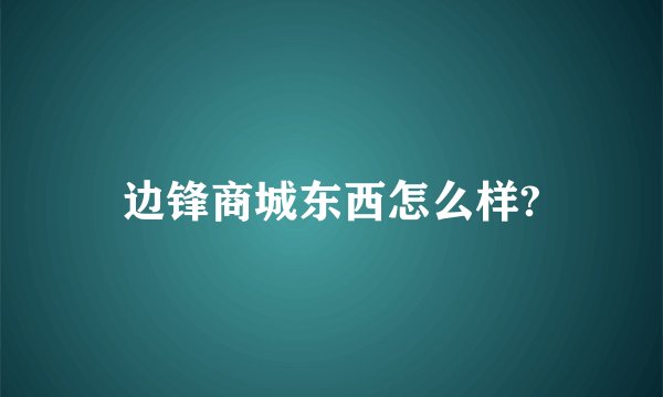 边锋商城东西怎么样?