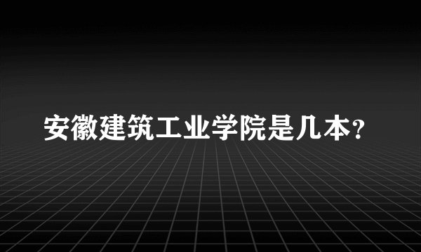 安徽建筑工业学院是几本？