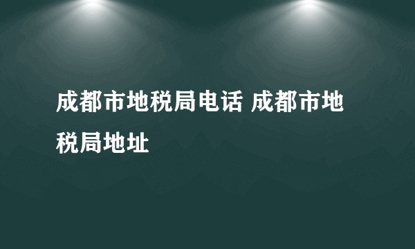 成都市地税局电话 成都市地税局地址