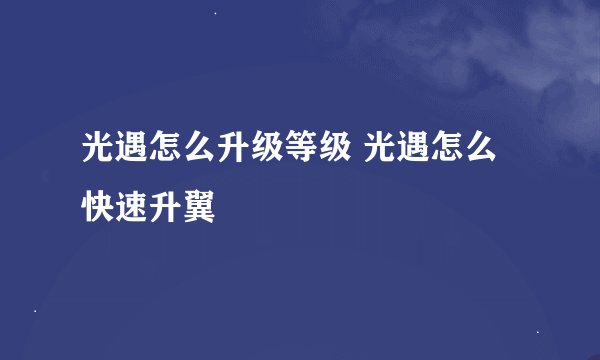 光遇怎么升级等级 光遇怎么快速升翼