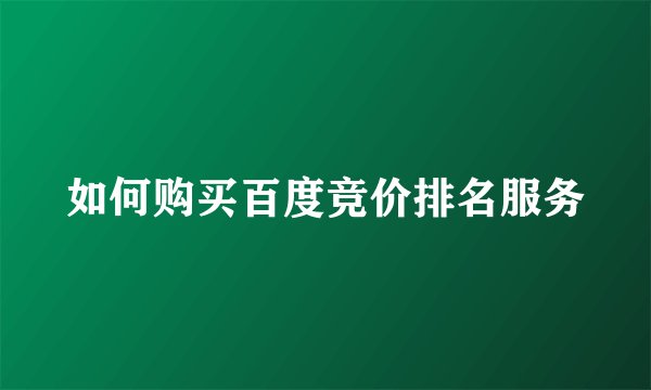 如何购买百度竞价排名服务