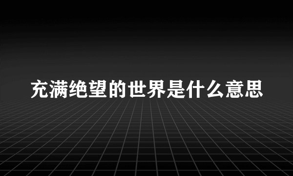 充满绝望的世界是什么意思